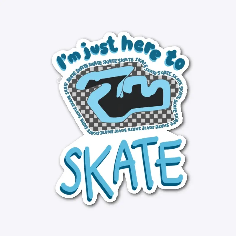 “I’m just here to SKATE” Sticker